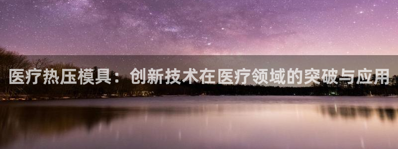 易倍申能长期吃吗：医疗热压模具：创新技术在医疗领域的突破