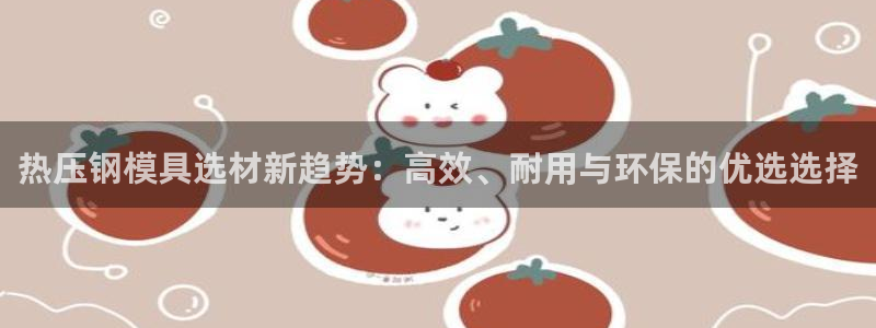EMC倍频系数：热压钢模具选材新趋势：高效、耐用与环保的