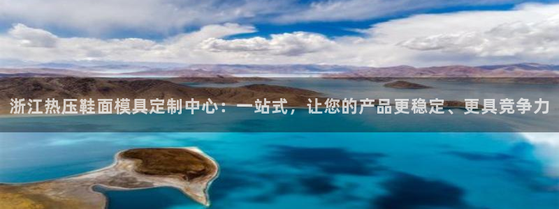 易倍电竞:浙江热压鞋面模具定制中心:一站式,让您的产品更