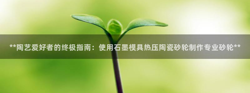 emc易倍黑吗：**陶艺爱好者的终极指南：使用石墨模具热