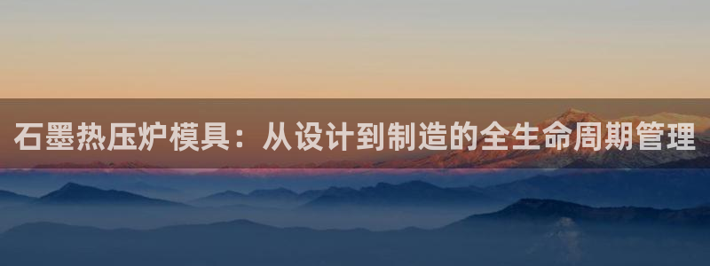 易倍网页版登录：石墨热压炉模具：从设计到制造的全生命周期