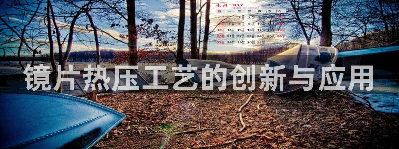 易倍全站下载：镜片热压工艺的创新与应用